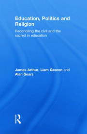Education, Politics and Religion: Reconciling the Civil and the Sacred in Education book cover