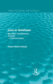 Love or greatness (Routledge Revivals): Max Weber and masculine thinking book cover