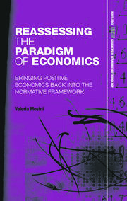 Reassessing the Paradigm of Economics: Bringing Positive Economics Back into the Normative Framework book cover
