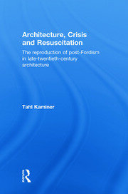 Architecture, Crisis and Resuscitation: The Reproduction of Post-Fordism in Late-Twentieth-Century Architecture book cover