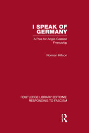 I Speak of Germany (RLE Responding to Fascism): A plea for Anglo-German friendship book cover