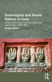Sovereignty and Social Reform in India: British Colonialism and the Campaign against Sati, 1830-1860 book cover