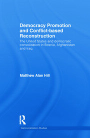 Democracy Promotion and Conflict-Based Reconstruction: The United States & Democratic Consolidation in Bosnia, Afghanistan & Iraq book cover