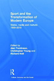 Sport and the Transformation of Modern Europe: States, media and markets 1950-2010 book cover