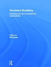 Persistent Modelling: Extending the Role of Architectural Representation book cover