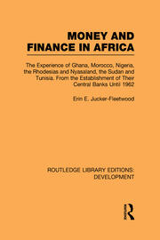Money and Finance in Africa: The Experience of Ghana, Morocco, Nigeria, the Rhodesias and Nyasaland, the Sudan and Tunisia from the establishment of their central banks until 1962 book cover