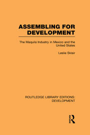 Assembling for Development: The Maquila Industry in Mexico and the United States book cover