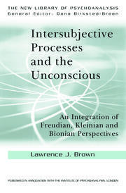 Intersubjective Processes and the Unconscious: An Integration of Freudian, Kleinian and Bionian Perspectives book cover