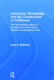 Innocence, Knowledge and the Construction of Childhood: The contradictory nature of sexuality and censorship in children’s contemporary lives book cover