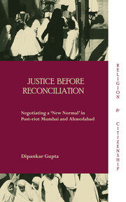 Justice before Reconciliation: Negotiating a ‘New Normal’ in Post-riot Mumbai and Ahmedabad book cover