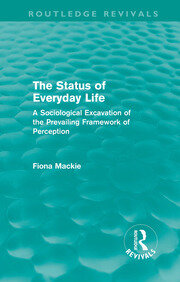 The Status of Everyday Life (Routledge Revivals): A Sociological Excavation of the Prevailing Framework of Perception book cover