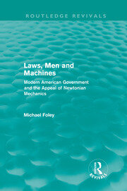 Laws, Men and Machines (Routledge Revivals): Modern American Government and the Appeal of Newtonian Mechanics book cover