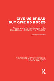 Give Us Bread but Give Us Roses: Working Women's Consciousness in the United States, 1890 to the First World War book cover