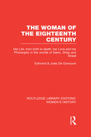 The Woman of the Eighteenth Century: Her Life, from Birth to Death, Her Love and Her Philosophy in the Worlds of Salon, Shop and Street book cover