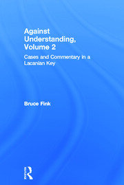 Against Understanding, Volume 2: Cases and Commentary in a Lacanian Key book cover