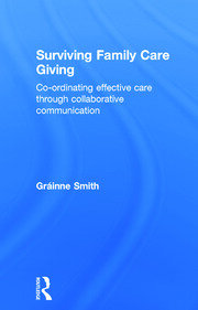 Surviving Family Care Giving: Co-ordinating effective care through collaborative communication book cover