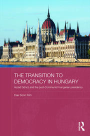 The Transition to Democracy in Hungary: Árpád Göncz and the Post-Communist Hungarian Presidency book cover
