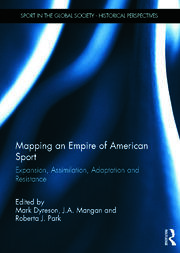 Mapping an Empire of American Sport: Expansion, Assimilation, Adaptation and Resistance book cover