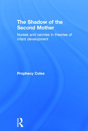 The Shadow of the Second Mother: Nurses and nannies in theories of infant development book cover