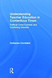 Understanding Teacher Education in Contentious Times: Political Cross-Currents and Conflicting Interests book cover