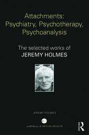 Attachments: Psychiatry, Psychotherapy, Psychoanalysis: The selected works of Jeremy Holmes book cover