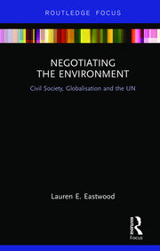 Negotiating the Environment: Civil Society, Globalisation and the UN book cover