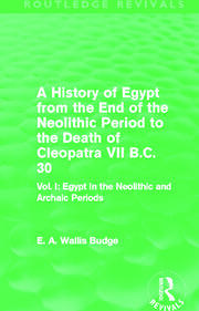 A History of Egypt from the End of the Neolithic Period to the Death of Cleopatra VII B.C. 30 (Routledge Revivals): Vol I: Egypt in the Neolithic and Archaic Periods book cover