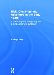 Risk, Challenge and Adventure in the Early Years: A practical guide to exploring and extending learning outdoors book cover
