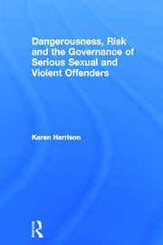 Dangerousness, Risk and the Governance of Serious Sexual and Violent Offenders book cover