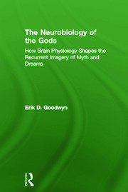 The Neurobiology of the Gods: How Brain Physiology Shapes the Recurrent Imagery of Myth and Dreams book cover