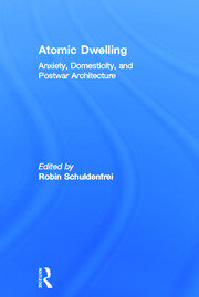 Atomic Dwelling: Anxiety, Domesticity, and Postwar Architecture book cover