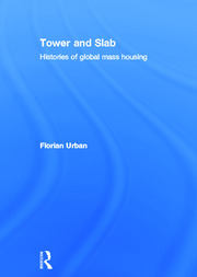 Tower and Slab: Histories of Global Mass Housing book cover