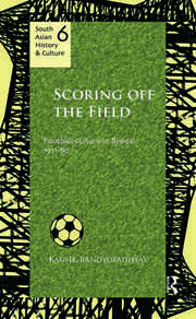 Scoring Off the Field: Football Culture in Bengal, 1911–80 book cover