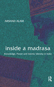 Inside a Madrasa: Knowledge, Power and Islamic Identity in India book cover