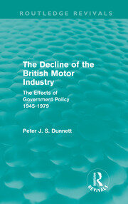 The Decline of the British Motor Industry (Routledge Revivals): The Effects of Government Policy, 1945-79 book cover