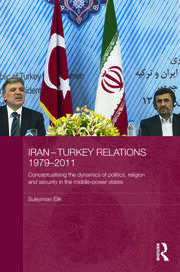 Iran-Turkey Relations, 1979-2011: Conceptualising the Dynamics of Politics, Religion and Security in Middle-Power States book cover