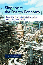 Singapore, the Energy Economy: From The First Refinery To The End Of Cheap Oil, 1960-2010 book cover