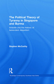 The Political Theory of Tyranny in Singapore and Burma: Aristotle and the Rhetoric of Benevolent Despotism book cover
