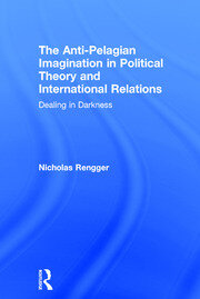 The Anti-Pelagian Imagination in Political Theory and International Relations: Dealing in Darkness book cover