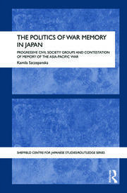 The Politics of War Memory in Japan: Progressive Civil Society Groups and Contestation of Memory of the Asia-Pacific War book cover
