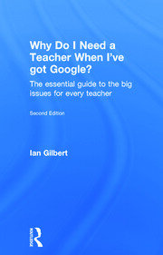 Why Do I Need a Teacher When I've got Google?: The essential guide to the big issues for every teacher book cover