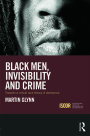 Black Men, Invisibility and Crime: Towards a Critical Race Theory of Desistance book cover