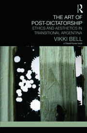 The Art of Post-Dictatorship: Ethics and Aesthetics in Transitional Argentina book cover