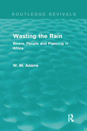 Wasting the Rain (Routledge Revivals): Rivers, People and Planning in Africa book cover