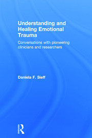 Understanding and Healing Emotional Trauma: Conversations with pioneering clinicians and researchers book cover