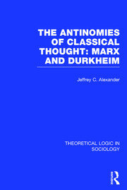 The Antinomies of Classical Thought: Marx and Durkheim (Theoretical Logic in Sociology) book cover