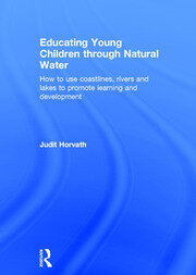 Educating Young Children through Natural Water: How to use coastlines, rivers and lakes to promote learning and development book cover