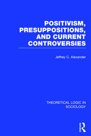 Positivism, Presupposition and Current Controversies  (Theoretical Logic in Sociology) book cover