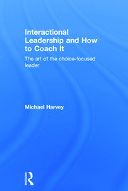 Interactional Leadership and How to Coach It: The art of the choice-focused leader book cover
