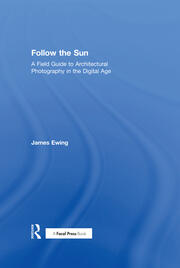 Follow the Sun: A Field Guide to Architectural Photography in the Digital Age book cover